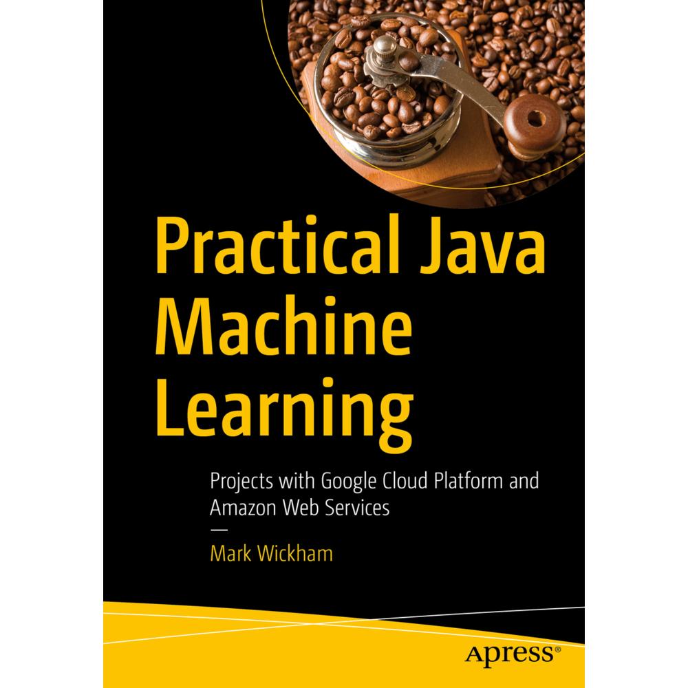 Practical Java Machine Learning, Fachbücher von Mark Wickham