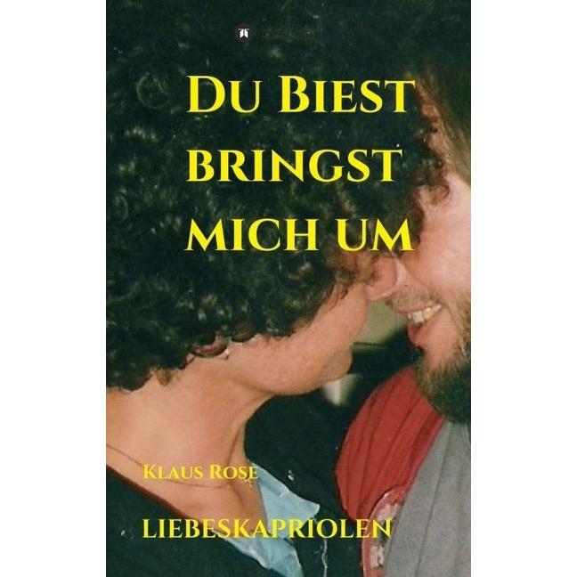 Du Biest Bringst Mich Um, Belletristik von Klaus Rose