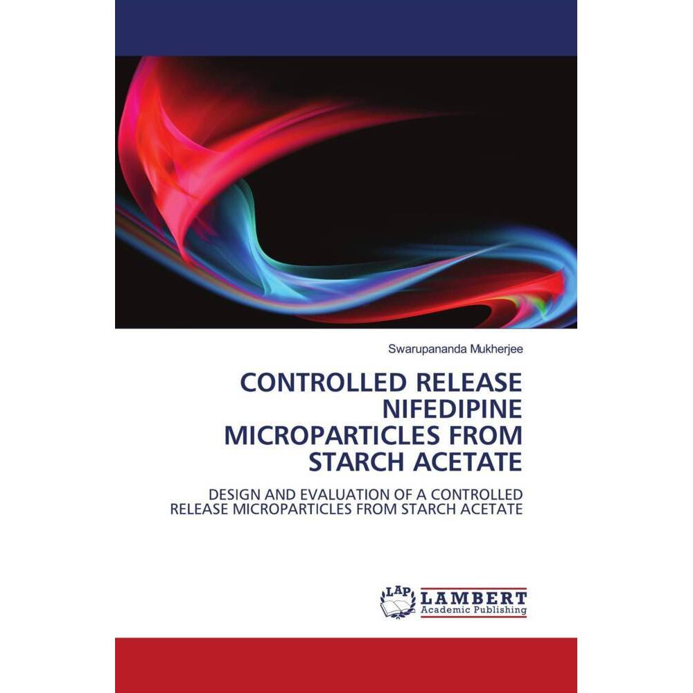 Controlled Release Nifedipine Microparticles From Starch Acetate, Fachbücher von Swarupananda Mukherjee