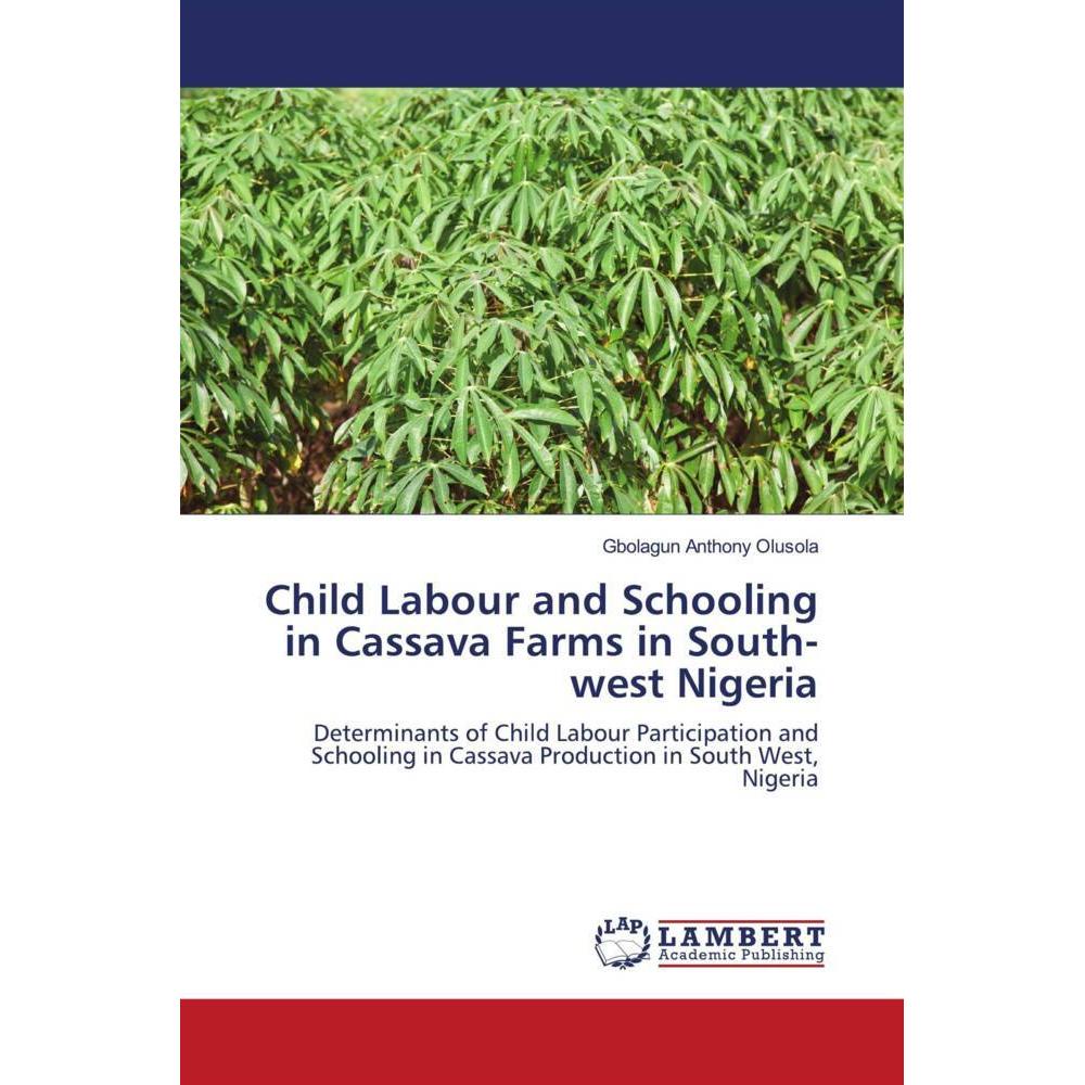 Child Labour and Schooling in Cassava Farms in South-west Nigeria, Fachbücher von Gbolagun Anthony Olusola