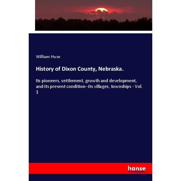 History of Dixon County, Nebraska., Fachbücher von William Huse