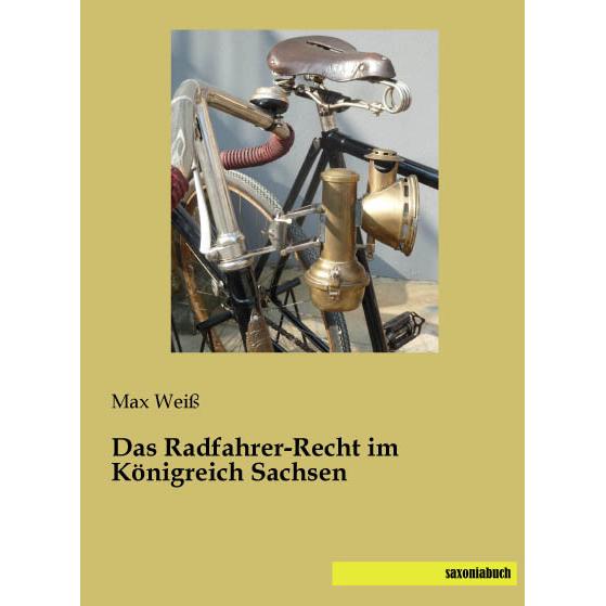 Das Radfahrer-Recht im Königreich Sachsen, Ratgeber von Max Weiss