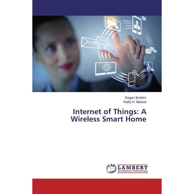 Internet of Things: A Wireless Smart Home, Fachbücher von Dogan Ibrahim, Rafiq H. Maulud