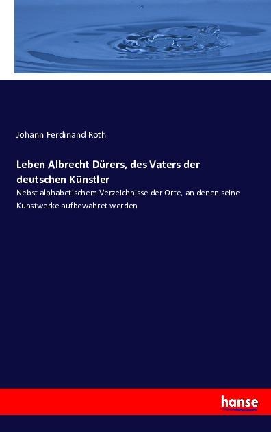 Produktbild Leben Albrecht Dürers, des Vaters der deutschen Künstler (Deutsch, Johann Ferdinand Roth, 2016)