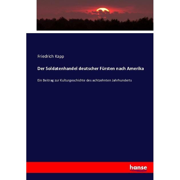 Der Soldatenhandel deutscher Fürsten nach Amerika, Fachbücher von Friedrich Kapp