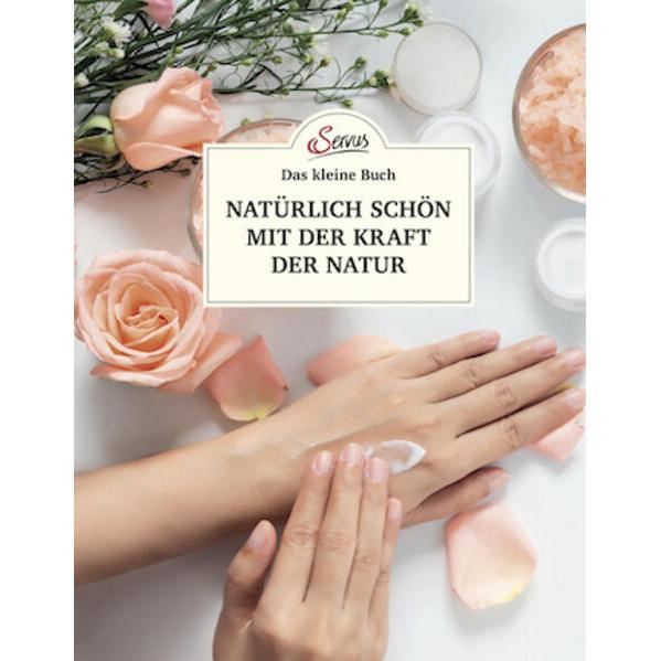 Das kleine Buch: Natürlich schön mit der Kraft der Natur, Ratgeber von Elisabeth Teufner