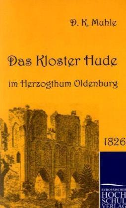 Produktbild Das Kloster Hude im Herzogthum Oldenburg (Deutsch, Dietrich K. Muhle, 2010)