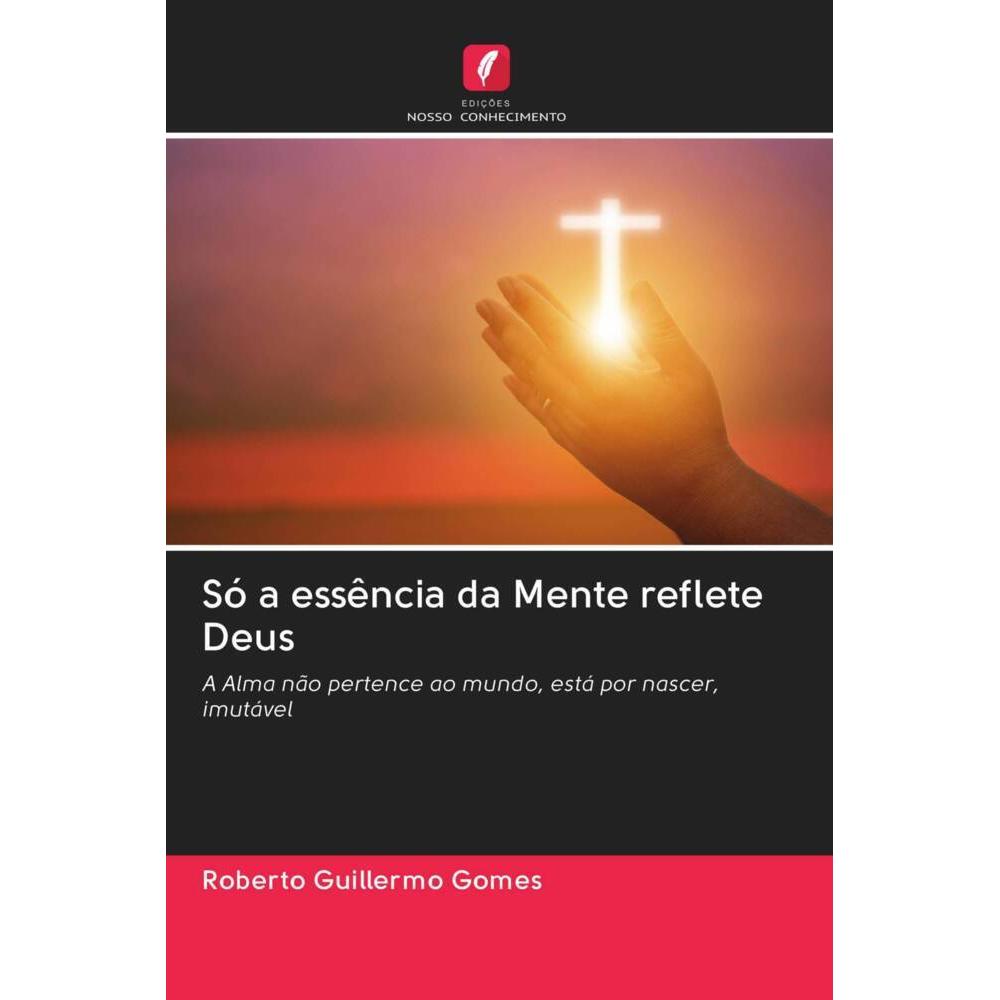 Só a essência da Mente reflete Deus, Sachbücher von Roberto Guillermo Gomes