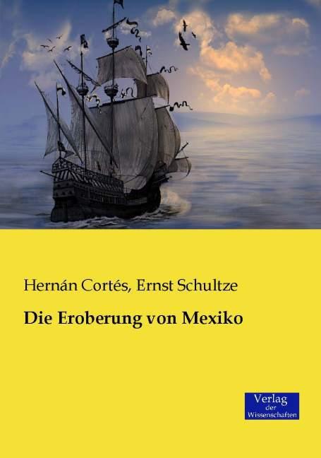 Produktbild Die Eroberung von Mexiko (Deutsch, Ernst Schultze, Hernán Cortés, 2015)