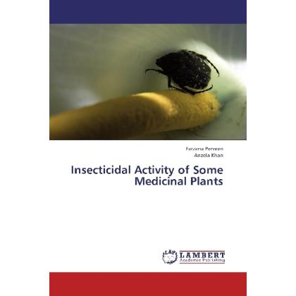 Insecticidal Activity of Some Medicinal Plants, Fachbücher von Farzana Perveen, Anzela Khan