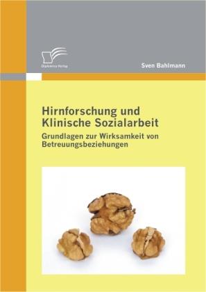 Produktbild Hirnforschung und Klinische Sozialarbeit: Grundlagen zur Wirksamkeit von Betreuungsbeziehungen (Deutsch, Sven Bahlmann, 2010)
