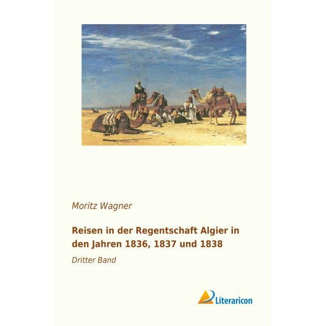Reisen in der Regentschaft Algier in den Jahren 1836, 1837 und 1838, Fachbücher von Moritz Wagner
