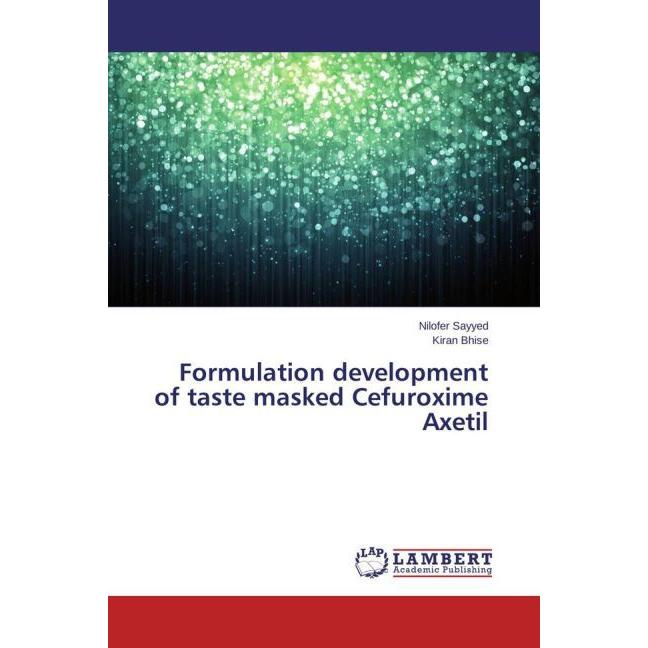 Formulation development of taste masked Cefuroxime Axetil, Fachbücher von Kiran Bhise, Nilofer Sayyed