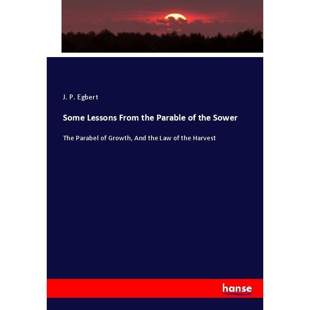 Some Lessons From the Parable of the Sower, Fachbücher von J. P. Egbert