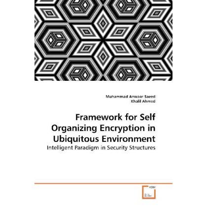 Framework for Self Organizing Encryption in Ubiquitous Environment, Fachbücher von Khalil Ahmed, Muhammad Anwaar Saeed