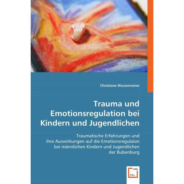 Trauma und Emotionsregulation bei Kindern und Jugendlichen, Fachbücher von Christiane Wurzenrainer