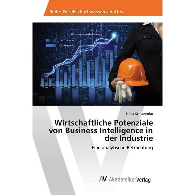 Wirtschaftliche Potenziale von Business Intelligence in der Industrie, Fachbücher von Elena Schianenko