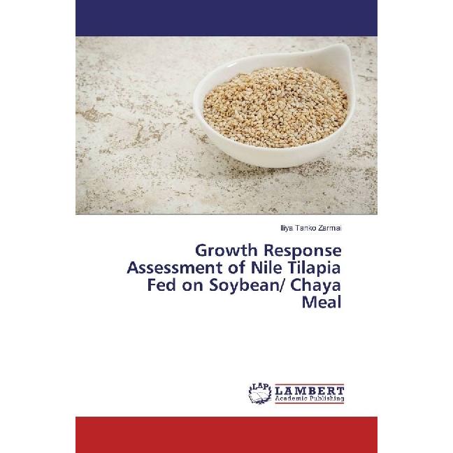 Growth Response Assessment of Nile Tilapia Fed on Soybean/ Chaya Meal, Fachbücher von Iliya Tanko Zarmai