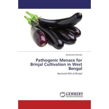 Pathogenic Menace for Brinjal Cultivation in West Bengal, Fachbücher von Bholanath Mondal