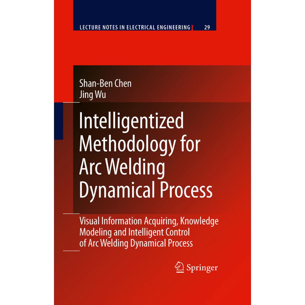 Intelligentized Methodology for Arc Welding Dynamical Processes, Fachbücher von Jing Wu, Shan-Ben Chen