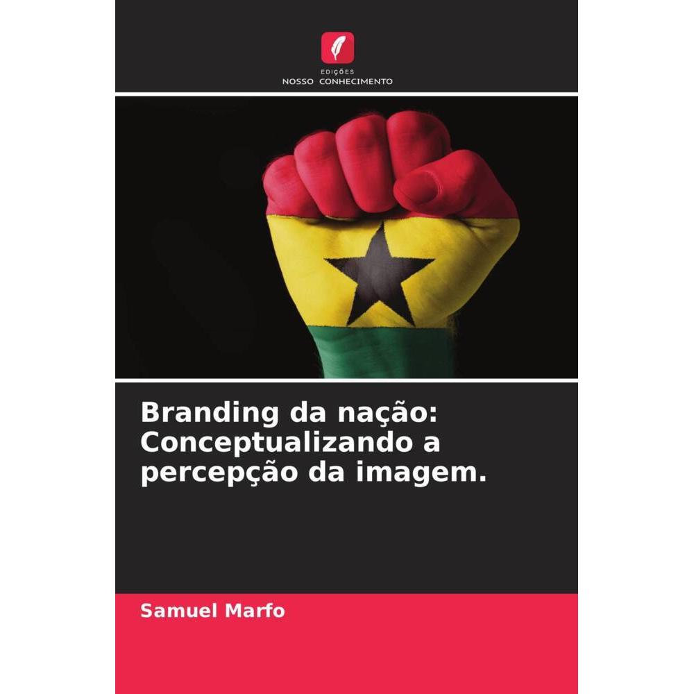 Branding da nação: Conceptualizando a percepção da imagem., Fachbücher von Samuel Marfo