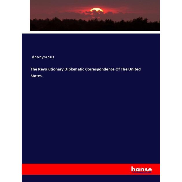 The Revolutionary Diplomatic Correspondence Of The United States., Fachbücher von Anonym