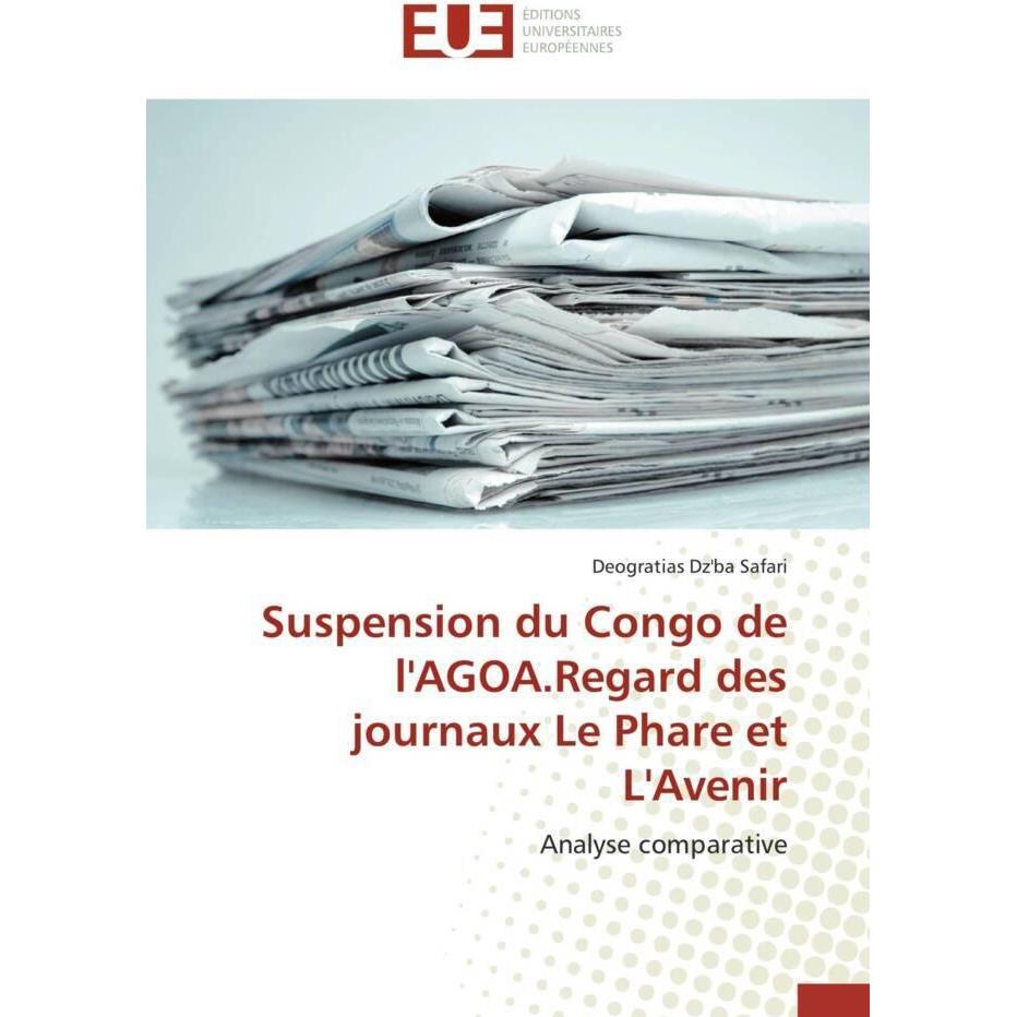 Suspension du Congo de l'AGOA.Regard des journaux Le Phare et L'Avenir, Fachbücher von Deogratias Dz'ba Safari