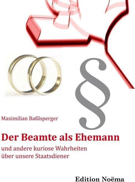 Produktbild Der Beamte als Ehemann und andere kuriose Wahrheiten über unsere Staatsdiener (Deutsch, Maximilian Basslsperger, 2012)