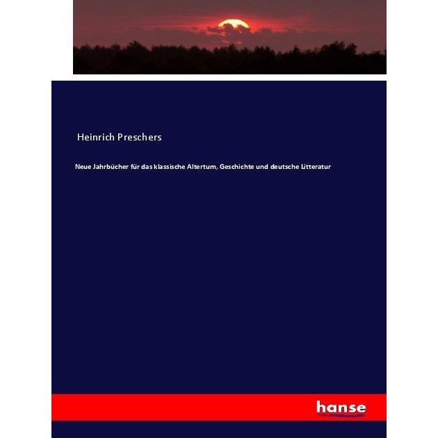 Neue Jahrbücher für das klassische Altertum, Geschichte und deutsche Litteratur, Fachbücher von Heinrich Preschers