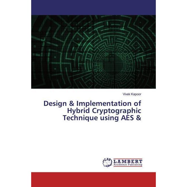 Design & Implementation of Hybrid Cryptographic Technique using AES &, Fachbücher von Vivek Kapoor