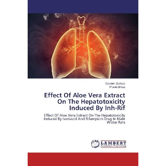 Effect Of Aloe Vera Extract On The Hepatotoxicity Induced By Inh-Rif, Fachbücher von Pravin Bhise, Gautam Zodape