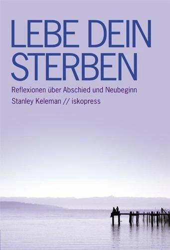Produktbild Lebe dein Sterben (Deutsch, Stanley Keleman, Wolf Büntig, 2012)