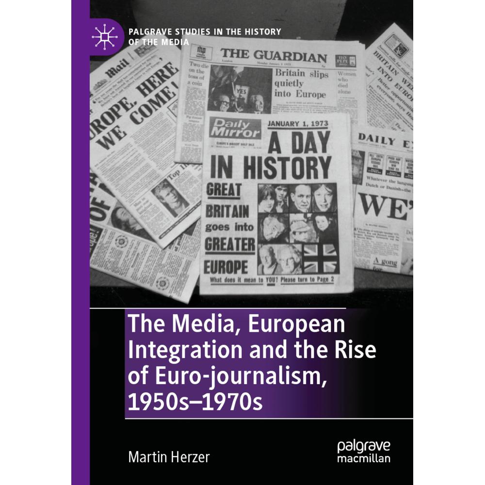 The Media, European Integration and the Rise of Euro-journalism, 1950s-1970s, Fachbücher von Martin Herzer
