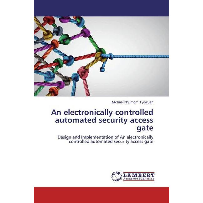 An electronically controlled automated security access gate, Fachbücher von Michael Ngumom Tyowuah