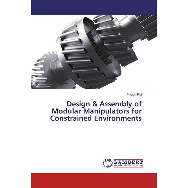 Design & Assembly of Modular Manipulators for Constrained Environments, Fachbücher von Piyush Rai