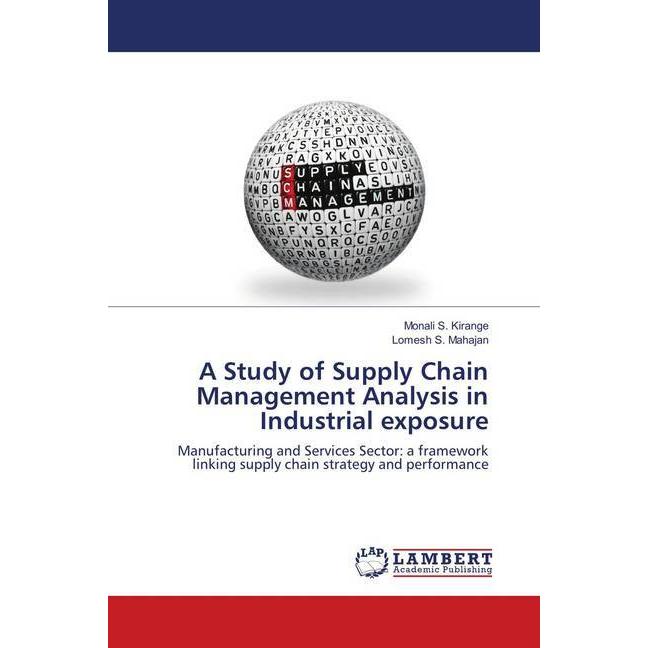 A Study of Supply Chain Management Analysis in Industrial exposure, Fachbücher von Lomesh S. Mahajan, Monali S. Kirange