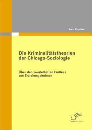 Produktbild Die Kriminalitätstheorien der Chicago-Soziologie (Deutsch, Sven Paschke, 2009)
