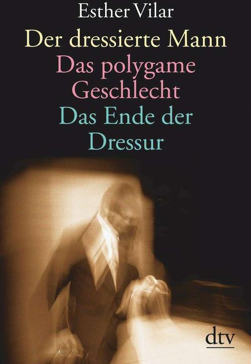 Actual product image Der dressierte Mann Das polygame Geschlecht Das Ende der (German, Esther Vilar, 1998)