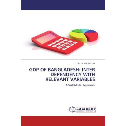 Gdp Of Bangladesh: Inter Dependency With Relevant Variables, Fachbücher von Naz Afrin Sultana