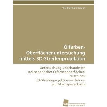 Ölfarben-Oberflächenuntersuchung mittels 3D-Streifenprojektion, Fachbücher von Paul-Bernhard Eipper