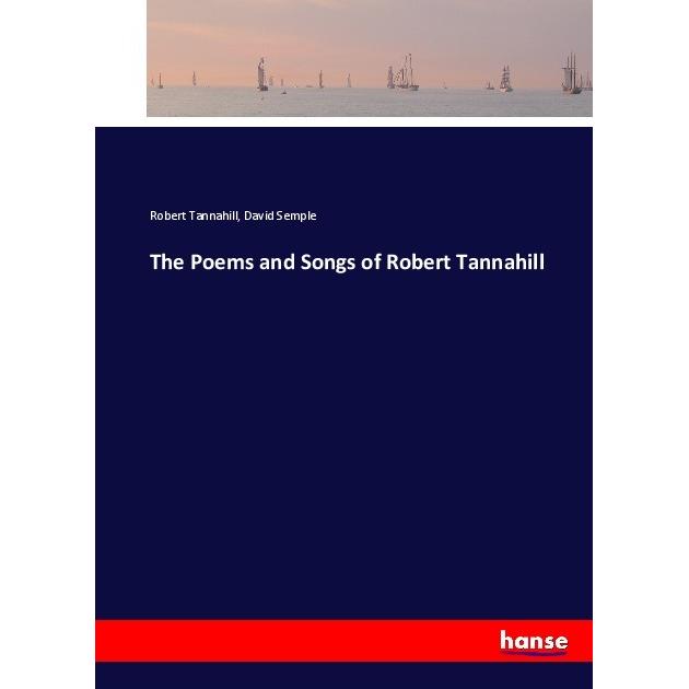 The Poems and Songs of Robert Tannahill, Belletristik von David Semple, Robert Tannahill