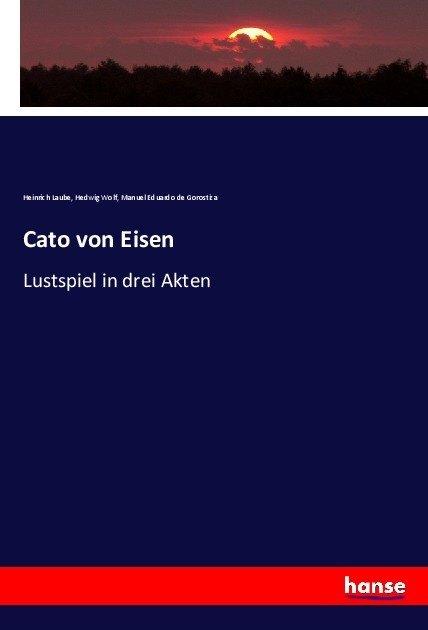 Produktbild Cato von Eisen (Deutsch, Hedwig Wolf, Heinrich Laube, Manuel Eduardo de Gorostiza, 2017)