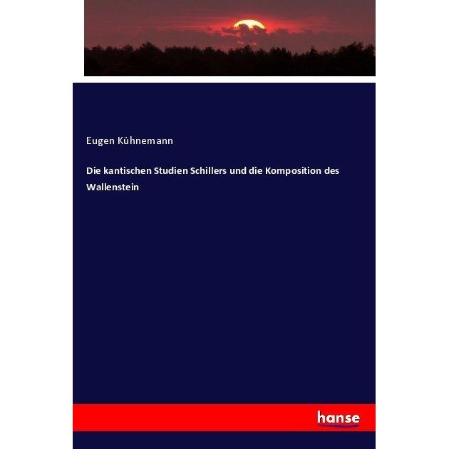 Die kantischen Studien Schillers und die Komposition des Wallenstein, Fachbücher von Eugen Kühnemann