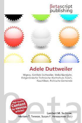 Produktbild Adele Duttweiler (Deutsch, Lambert M. Surhone, Mariam T. Tennoe, Susan F. Henssonow, 2010)