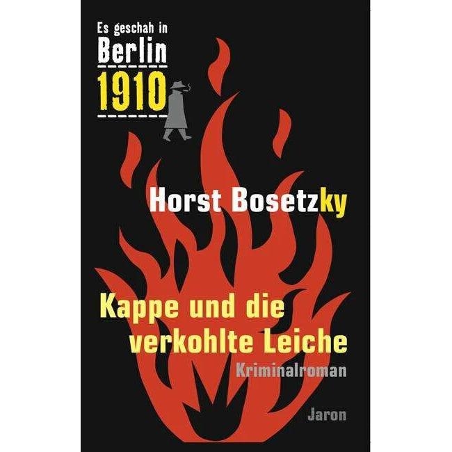 Es geschah in Berlin 1910 Kappe und die verkohlte Leiche, Belletristik von Horst Bosetzky