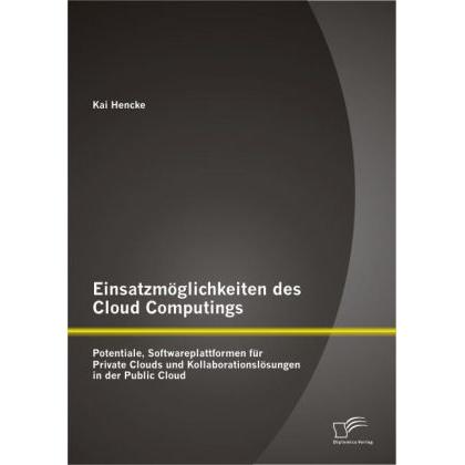 Einsatzmöglichkeiten des Cloud Computings: Potentiale, Softwareplattformen für Private Clouds und Ko, Fachbücher