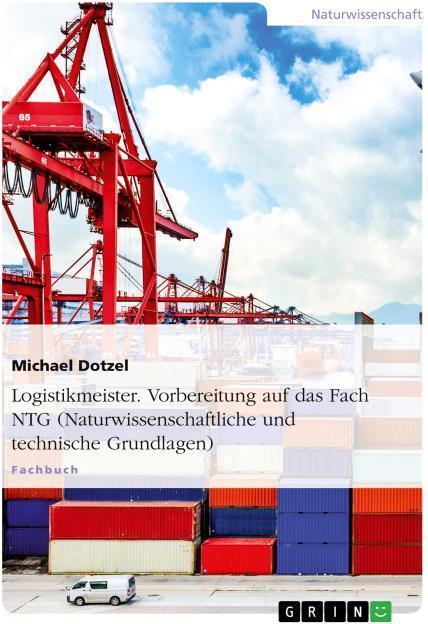 Produktbild Logistikmeister. Vorbereitung auf das Fach NTG (Naturwissenschaftliche und technische Grundlagen) (Deutsch, Dotzel, Michael, 2014)