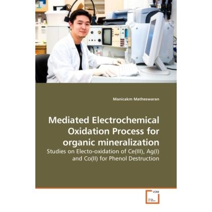 Mediated Electrochemical Oxidation Process for organic mineralization, Fachbücher von Manicakm Matheswaran