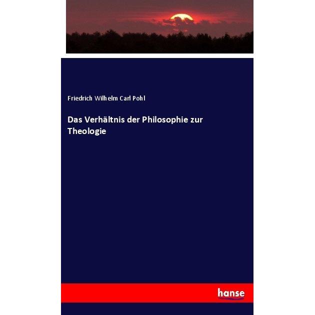 Das Verhältnis der Philosophie zur Theologie, Fachbücher von Friedrich Wilhelm Carl Pohl