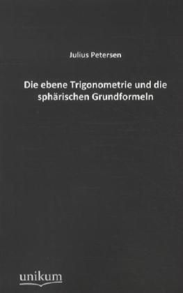 Produktbild Die ebene Trigonometrie und die sphärischen Grundformeln (Deutsch, Julius Petersen, 2012)